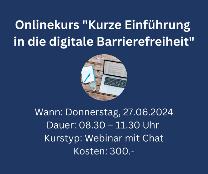 Onlinekurs "Kurze Einführung in die digitale Barrierefreiheit". Donnerstag, 27. Juni 2024, von 8 Uhr 30 bis 11 Uhr 30. Kurstyp: Webinar mit Chat. Kosten: 300 Franken.