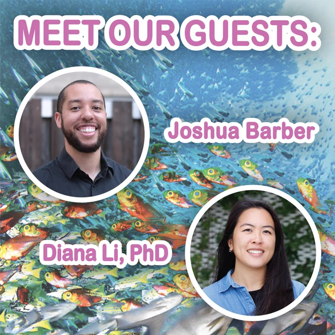 Image background is an image of schooling tropical fish. Foreground is the text: “Meet our guests: Joshua Barber, Diana Li, PhD”, along with a  headshot of Joshua and a headshot of Diana.