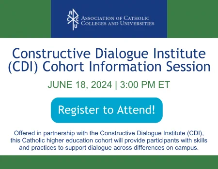 Constructive Dialogue Institute (CDI) Cohort Information Session June 18, 2024 at 3 PM ET.
Register to attend. Offered in partnership with the CDI, this Catholic higher education cohort will provide participants across differences on campus. 