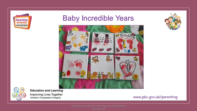 Slide with title Baby Incredible Years
Picture of 6 footprint canvas pictures
Parenting & Family Learning Team logos
Education and Learning Logo
Website address www.pkc.gov.uk