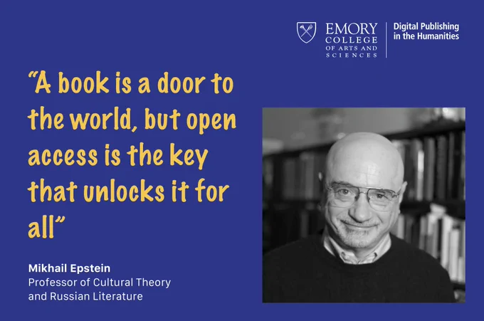 A blue background with a black and white photograph of Mikhail Epstein. On the left side, yellow text reads “A book is a door to the world, but open access is the key that unlocks it for all.” Below in smaller white font is the text: “Mikhail Epstein | Professor of Cultural Theory and Russian Literature.” In the top right corner is the Emory College of Arts and Sciences crest and the Digital Publishing in the Humanities logo.