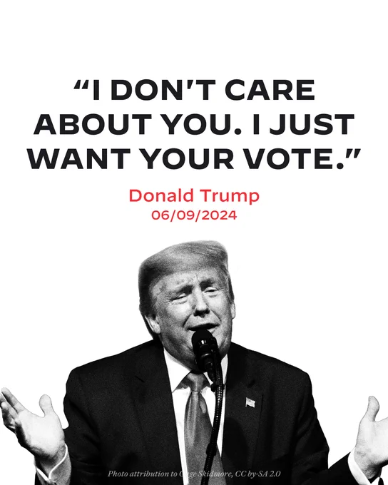 A quote from Donald Trump on June 9, 2024: ""I DON'T CARE ABOUT YOU. I JUST WANT YOUR VOTE."
