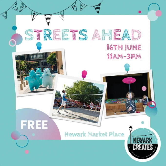A colourful blue and pink infographic with images of performers and workshops. Text reads 'Streets Ahead, 16th June, 11am - 3pm, Free, Newark Market Place'.