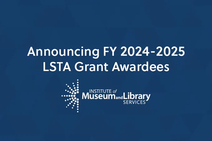 dark blue background with white text, "Announcing FY 2024 - 2025 LSTA Grant Awardees." Institute of Museum and Library Services logo