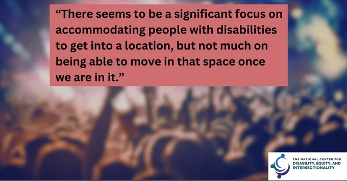 Image of a crowded concert venue with people packed in. Everyone is standing with arms in the air looking at a stage. Text reads: There seems to be a significant focus on accommodating people with disabilities to get into a location, but not much on being able to move in that space one we are in it." 