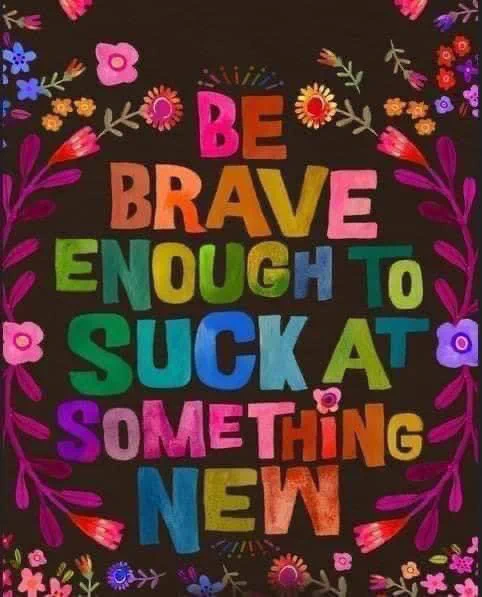 Colorful block quote decorated with flowers reads: be brave enough to suck at something new