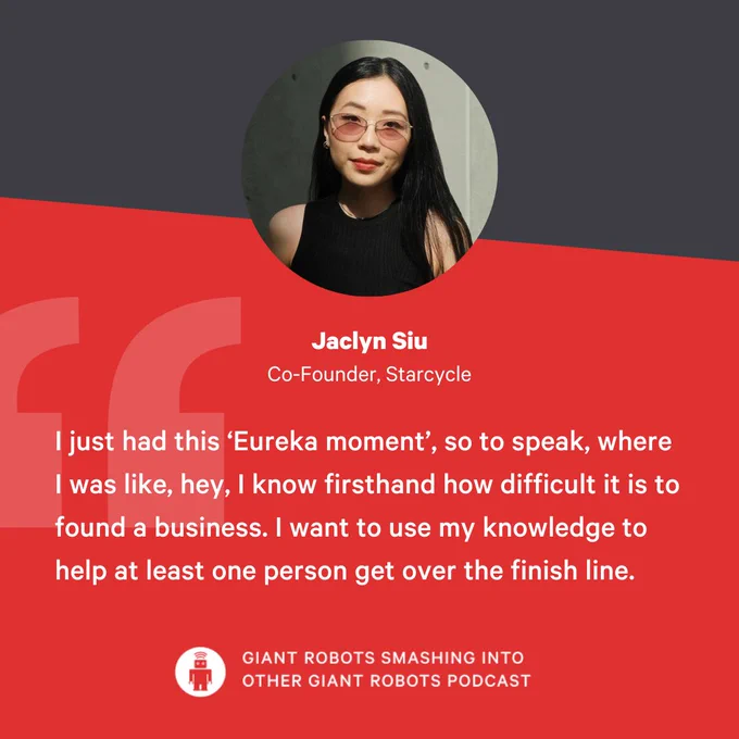 "I just had this 'Eureka moment', so to speak, where I was like, hey, I know firsthand how difficult it is to found a business. I want to use my knowledge to help at least one person get over the finish line." – Jaclyn Siu, Co-Founder, Starcycle