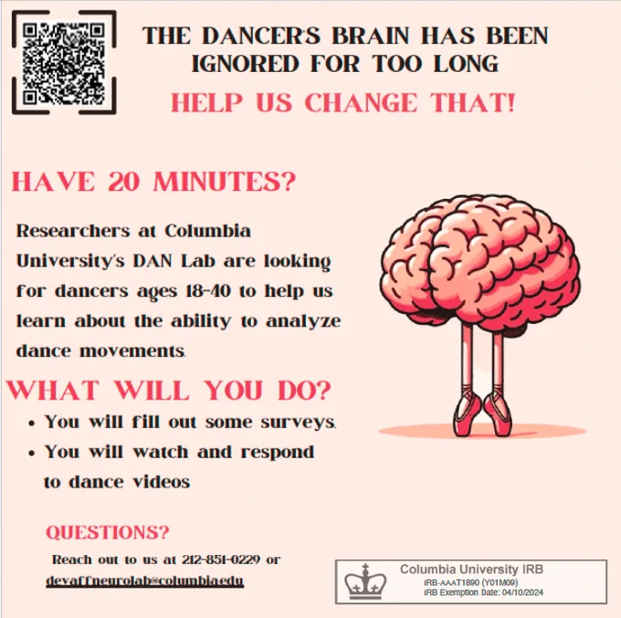 On a pink background, a cartoon brain with legs in ballet shoes stands en pointe. Text reads: "The dancer's brain has been ignored for too long. Help us change that! Have 20 minutes? Researchers at Columbia University's DAN Lab are looking for dancers ages 18-40 to help us learn about the ability to analyze dance movements. What will you do? You will fill out some surveys. You will watch and respond to dance videos. Questions? Reach out to us at 212-851-0229 or devaffneurolab@columbia.edu." In the bottom right corner is a stamp of approval from the Columbia University IRB.