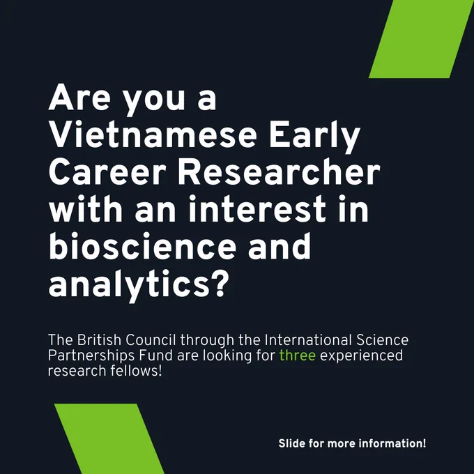 Are you a Vietnamese Early Career Researcher with an interest in Bioscience and analytics?
The British Council through the International Science Partnership Fund are looking for three experienced research fellows. 

(slide for more information!)