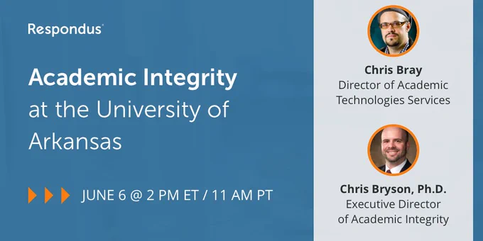 A blue background with white text that says: Academic Integrity at the University of Arkansas, June 6 at 2 pm ET / 11 AM PT. On the right side there are two headshots of panelists: Chris Bray, Director of Academic Technologies Services, Chris Bryson, Ph.D. Executive Director of Academic Integrity