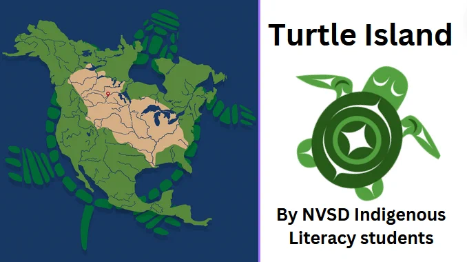 On the left, a digital illustration of Turtle Island, a map of North America is placed on top of a turtles back, with a dark blue background. On the right, text in black reads 'Turtle Island,' above a turtle illustration in a Coast Salish style. Below text in black reads ' By NVSD Indigenous Literacy students.' 