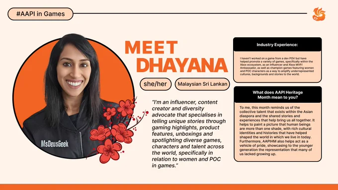 I'm an influencer, content creator and diversity advocate that specialises in telling unique stories through gaming highlights, product features, unboxings and spotlighting diverse games, characters and talent across the world, specifically in relation to women and POC in games.

I haven't worked on a game from a dev POV but have helped promote a variety of games, specifically within the Xbox ecosystem, as an influencer and Xbox MVP/Ambassador, as well as champion games featuring women and POC characters as a way to amplify underrepresented cultures, backgrounds and stories to the world. This month reminds me of the collective talent within the Asian diaspora and the shared stories and experiences that help bring us all together. It helps to paint a picture that human beings are more than one shade, with rich cultural identities and histories that have helped shaped the world in which we live in today. 