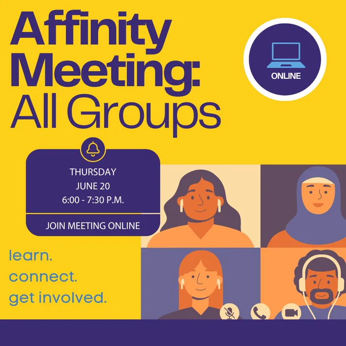 Affinity Meeting: All Groups (Online); Thursday, June 20, 6:00-7:30 p.m.; Join meeting online; Learn. Connect. Get involved. 