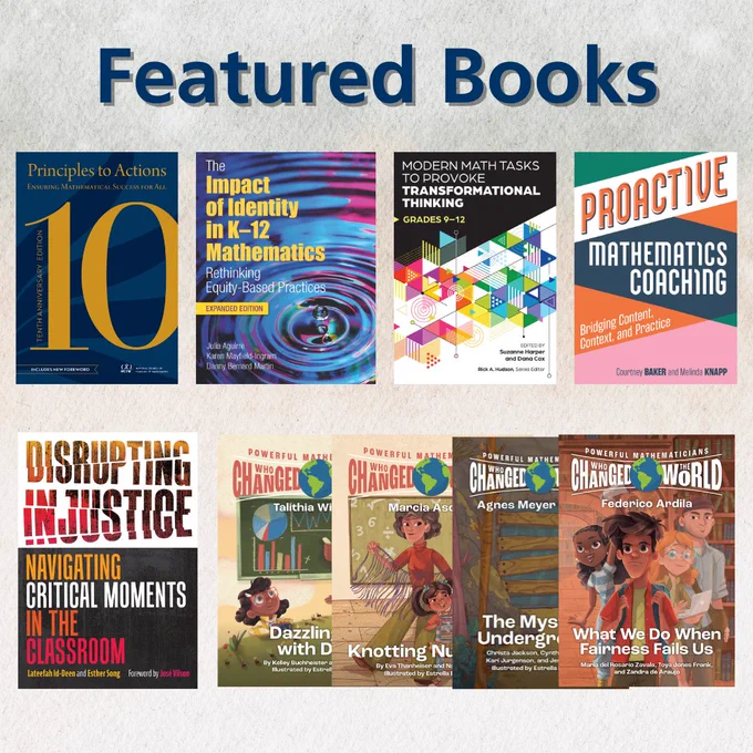 Featured Books; Showing covers of Principles to Actions, Impact of Identity in K-12 Mathematics, Moden Math Tasks to Provoke Transformational Thinking; Proactive Mathematics Coaching, Disrupting Injustice: Navigating Critical Moments in the Classroom; the Powerful Mathematicians Series 