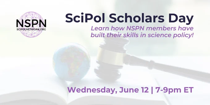 SciPol Scholars Day. Learn how NSPN members have built their skills in science policy. Wednesday, June 12. 7 to 9 PM ET. Background stock photo of a gavel and globe on an open book.