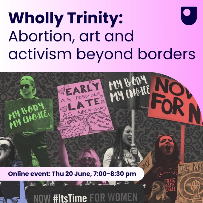 Wholly Trinity: Abortion, art and activism beyond borders. Online event: Thu 20 June, 7-8:30 pm