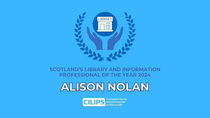 Light blue background with dark blue text reading “Scotland’s library and Information Professional of the Year 2024.” White text reading “Alison Nolan.” CILIPS White logo below. Image above showing two hands in a wreath holding up a building labelled “library.”