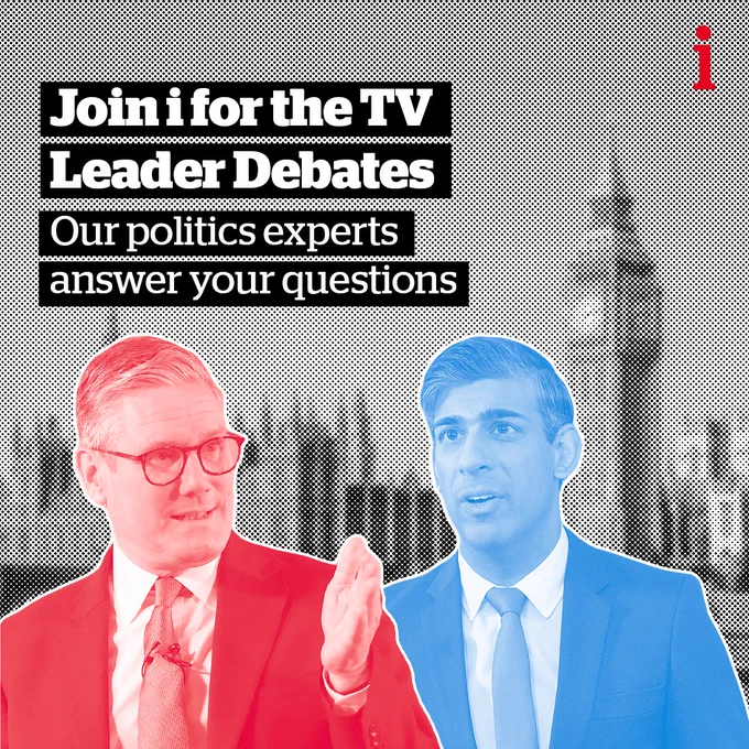 Text: Join i for the TV Leader Debates. Our politics experts answer your questions. Image: (Background): Westminster Bridge and Big Ben (Ingus Kruklitis/Getty Images), (Left): Keir Starmer in Red (Andy Buchanan/AFP), (Right): Rishi Sunak in Blue (Yui Mok/Pool Photo via AP).