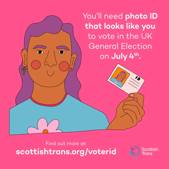A digital illustration of a smiling person with purple hair, they are holding up their ID card. Above the illustration it reads: 'You'll need photo ID that looks like you to vote in the UK General Election on July 4th.' Below the illustration it reads: 'Find out more at: scottishtrans.org/voterid'. The Scottish Trans logo is in the bottom left corner of the graphic.