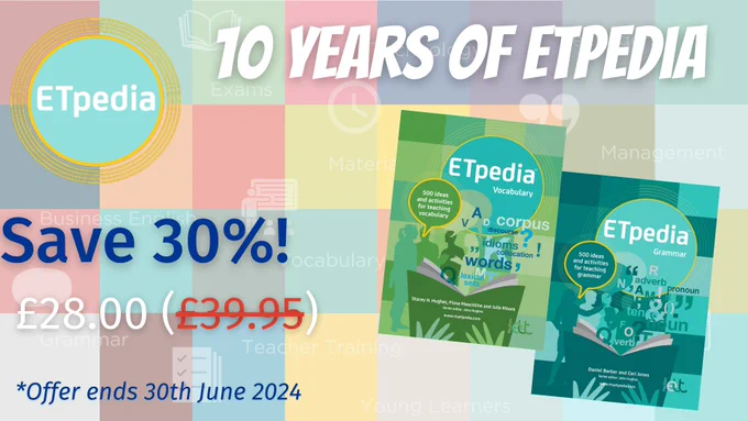 A background made up of different coloured squares, with faint words and icons related to the ETpedia series across it. It includes the covers of ETpedia Vocabulary and ETpedia Grammar. The text says:
10 YEARS OF ETPEDIA
Save 30%
£28
*Offer ends 30th June 2024