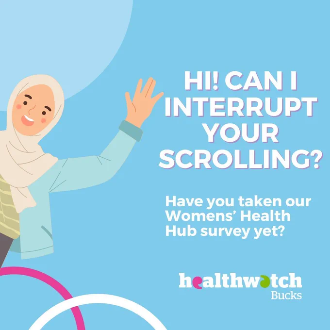 Image shows a blue background with a graphic of a woman  waving coming from the right hand side of the image. Text next to this on the left says 'Hi! Can I interrupt your scrolling? Have you taken our Women's Health Hub survey yet?' The Healthwatch Bucks logo is underneath this text.