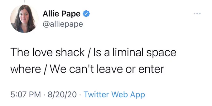 Tweet from Allie Pape: “The love shack / is a liminal space where / we can’t leave or enter”