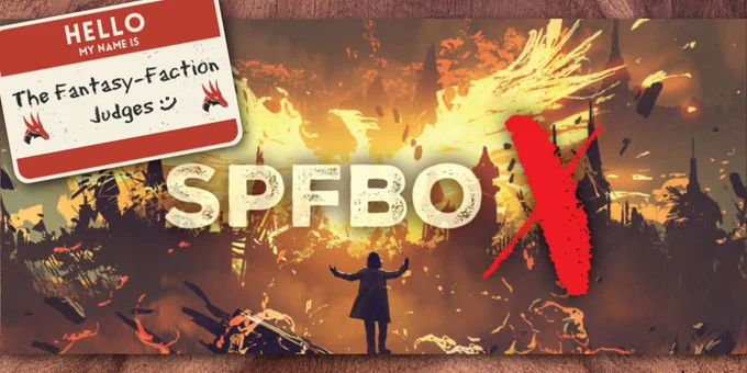 The logo for SPFBOX sits in the center of the image. It shows an exploding city with a fiery phoenix rising from its ashes. In the foreground is a man in a long coat summoning the beast. The logo is written in cream-colored block letters, except for the X which is written in red. In the upper left corner of the image is a rectangular sticker that reads, "Hello, My Name Is, The Fantasy-Faction Judges :)" with two dragon heads on either side of it.