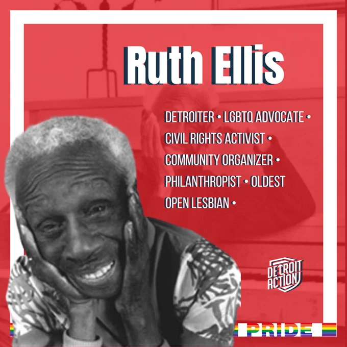 Detroit Action graphic with a red tinted background of Ruth Ellis playing piano.  Large black and white photo of Ruth Ellis smiling.

Text overlay reads:  "Detroiter • LGBTQ Advocate • Civil Rights activist • community organizer • Philanthropist • oldest open lesbian •

a small rainbow strip and matching text rainbow that reads "PRIDE" at the bottom.'
