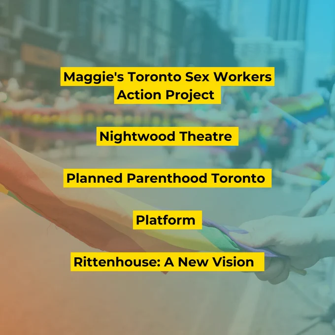 Organizations you can support: Maggie's Toronto Sex Workers Action Project, Nightwood Theatre, Planned Parenthood Toronto, Platform, Rittenhouse: A New Vision   