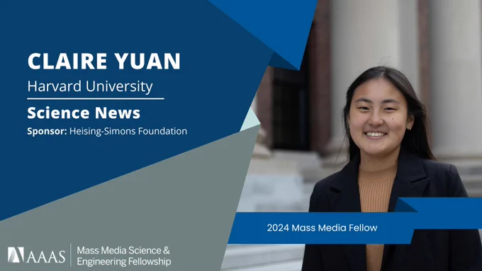 2024 Mass Media Fellow, Claire Yuan. Headshot of a young woman in a black blazer and brown shirt standing on a set of steps in front of a building. Next to text on a geometric blue background reading "Claire Yuan, Harvard University, Science News, Sponsor: Heising Simons Foundation"