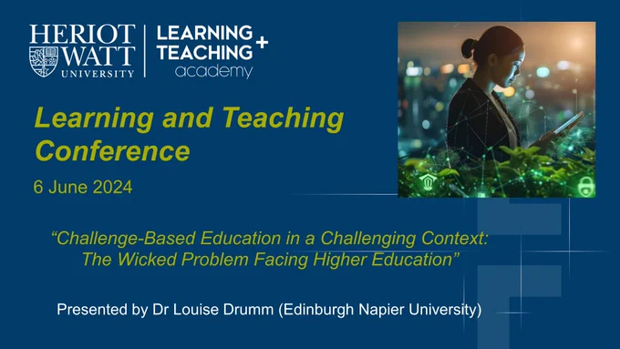 Heriot-Watt LTA logo (top left).
Text: Learning & Teaching Conference, 6 June 2024, " 'Challenge-based education in a challenging context: the wicked problem facing HE", presented by Dr Louise Drumm (Edinburgh Napier University).
Image of Asian woman reading a tablet in a garden (top right).