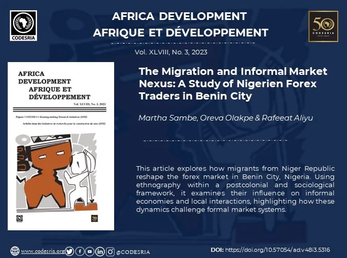 The Migration and Informal Market Nexus: A study of Nigerien Forex Traders in Benin City
Vol. 48 No. 3 (2023): Africa Development 
https://doi.org/10.57054/ad.v48i3.5316
Authors: Martha Sambe, Oreva Olakpe & Rafeeat Aliyu
https://journals.codesria.org/index.php/ad/article/view/5316