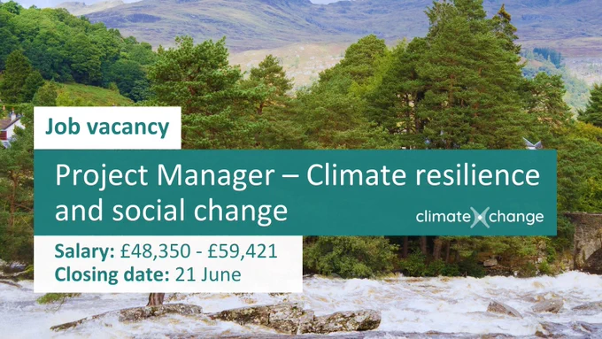 Job vacancy. Project Manager - Climate resilience an social change. Salary: £48,350 - £59,421 Closing date: 21 June