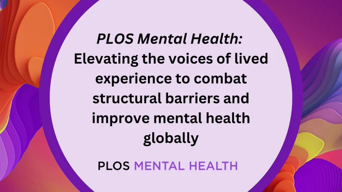 Promotional graphic for PLOS Mental Health featuring a bold, colorful abstract background. Text reads: 'Elevating the voices of lived experience to combat structural barriers and improve mental health globally. PLOS MENTAL HEALTH.'