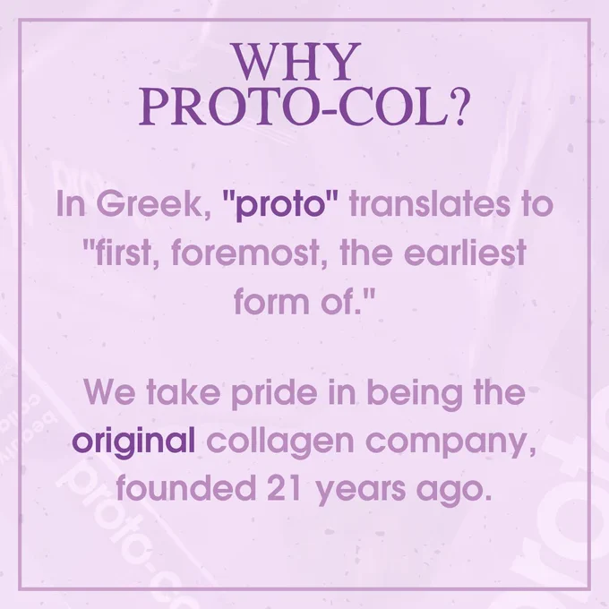 Text on a purple background saying: Why proto-col? In Greek, "proto" translates to "first, foremost, earliest form of." We tkae pride in being the original collagen company, founded 21 years ago.