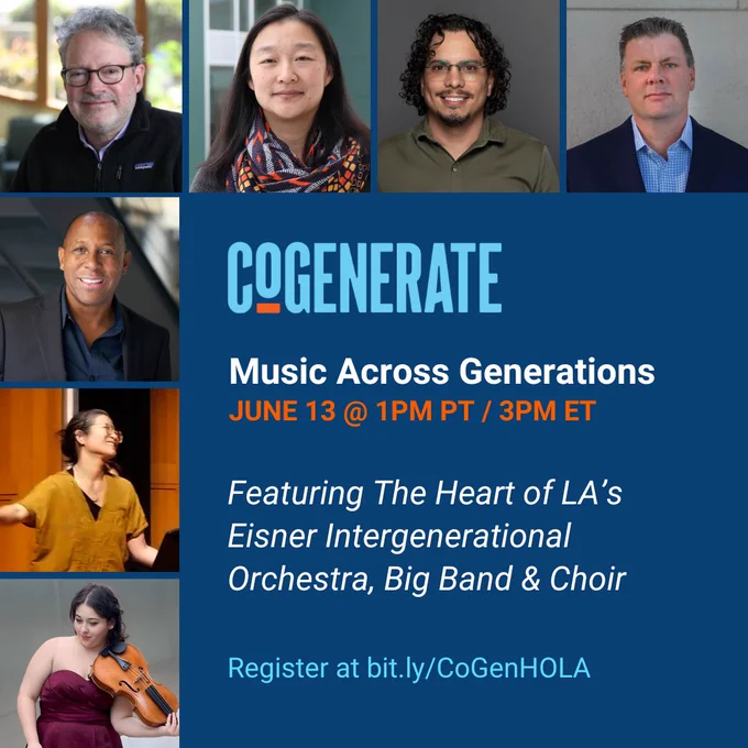 Headshots of Marc Freedman, Tony Brown, Rene Cruz, Eunice Lin Nichols, Trent Stamp, Jane Tsong and Isabella Mier surround the text: CoGenerate: Music Across Generations, June 13 at 1pm PT / 3pm ET, featuring the Heart of Los Angeles’s Eisner Intergenerational Orchestra, Big Band, and Choir. At the bottom of the graphic, it says Register at bit.ly/CoGenHOLA.