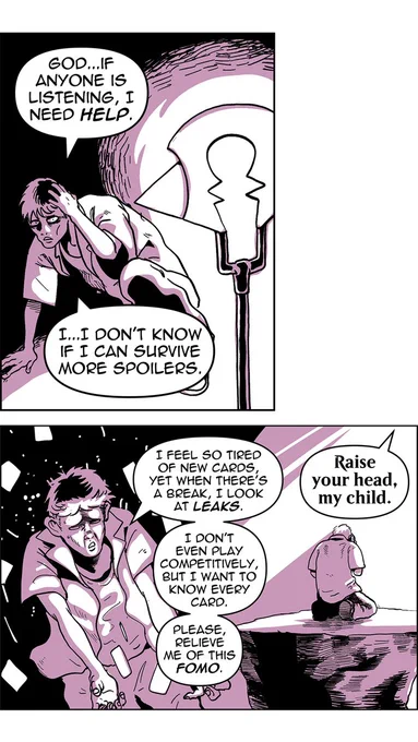 Alt Text:
Tales from the Mana Crypt #101 – The Modern Horizon
A Magic the Gathering comic.

Panel 1:
A man is hunched over in front of a glowing religious symbol – the Modern Horizons 3 set symbol stuck to the top of a pole. The man looks to be in pain, as if the glow of the symbol is hurting him.
Man: God...if anyone is listening, I need help. I...I don't know if I can survive more spoilers.

Panel 2:
The same man has their hands outstretched with a pained expression as cards scatter in the air around them. In a different shot, they are seen praying at a cliff’s edge.
Man: I feel so tired of new cards, yet when there's a break, I look at leaks. I don't even play competitively, but I want to know every card. Please, relieve me of this FOMO.
Off-screen (from sky): Raise your head, my child.