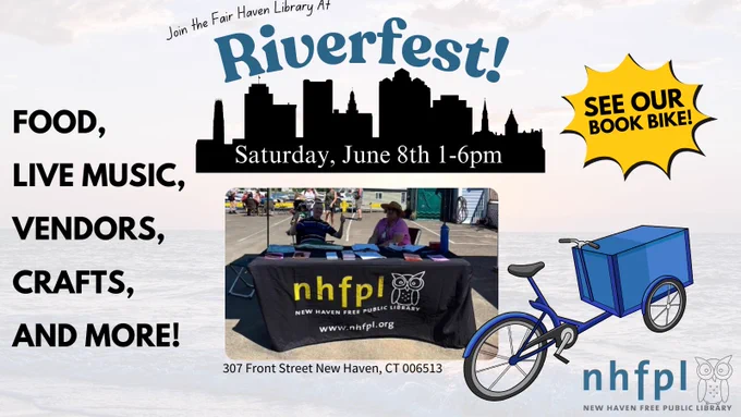 The top text of the poster reads "Join the Fair Haven Library at Riverfest!" Below this is a silhouette of a city skyline that reads "Saturday, June 8th 1-6pm" under it. Below is a picture of two people at a NHFPL booth. Beside this, it reads "Food, Live Music, Vendors, Crafts, and More!" To the right is an image of a blue bike with a container in the front. In a yellow bubble below it, it reads, "see our book bike!" 
Below the image, it says the address "307 Front Street New Haven, CT 006513."
