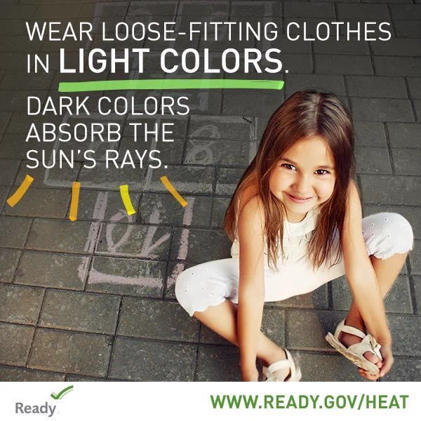 Wear loose-fitting clothes in light colors. Dark colors absorb the sun's rays. Photo of girl in white clothing sitting on the ground near a chalk writing of 10, 8, 9, etc. Ready logo and www.ready.gov/heat.