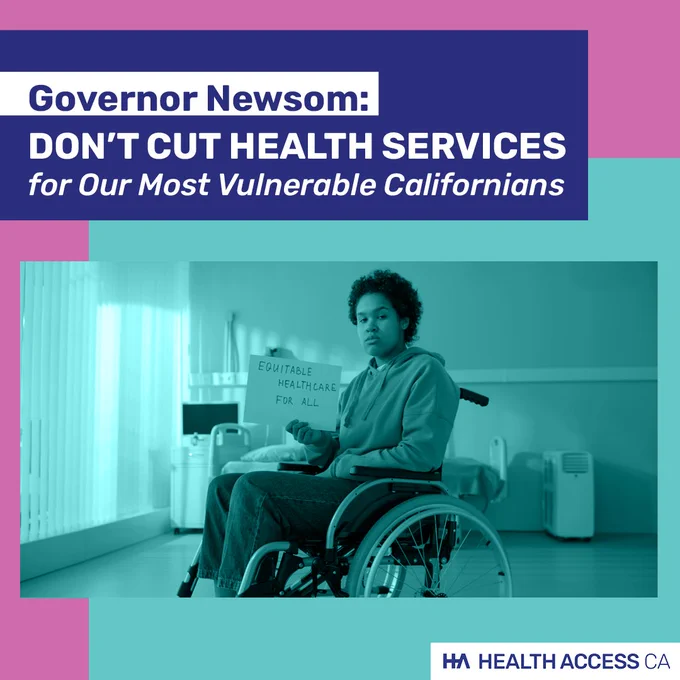 Text: Governor Newsom: Don't Cut Health Services for Our Most Vulnerable Californians. Image: a teal-washed photo graph of a Black person in a wheelchair holding a sign that reads "equitable healthcare for all"