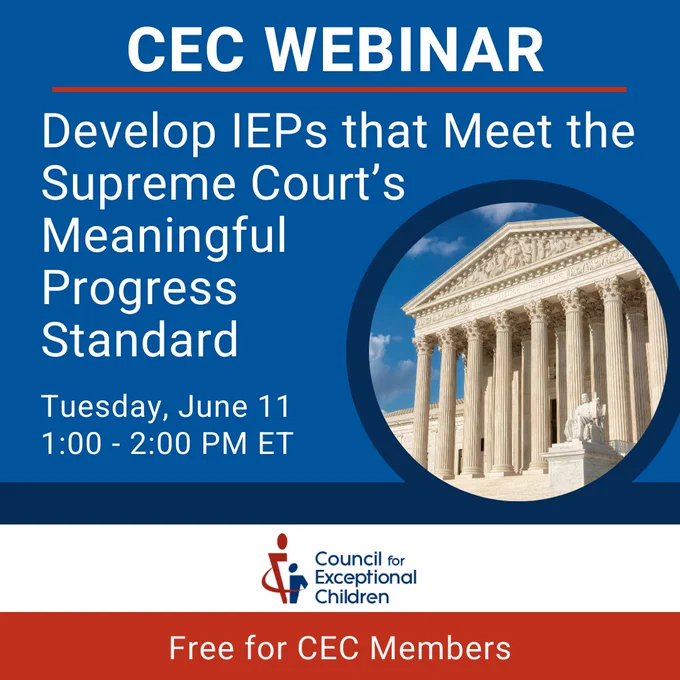 Blue, white, and red background with an image of the Supreme Court building. The text reads, "CEC Webinar: Develop IEPs that Meet the Supreme Court’s Meaningful Progress Standard; Tuesday, June 11, 1:00 - 2:00 PM ET; Free for CEC Members"
