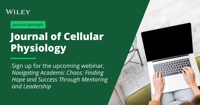 Journal Spotlight
Journal of Cellular Physiology | Sign up for the upcoming webinar, Navigating Academic Chaos: Finding Hope and Success Through Mentoring and Leadership