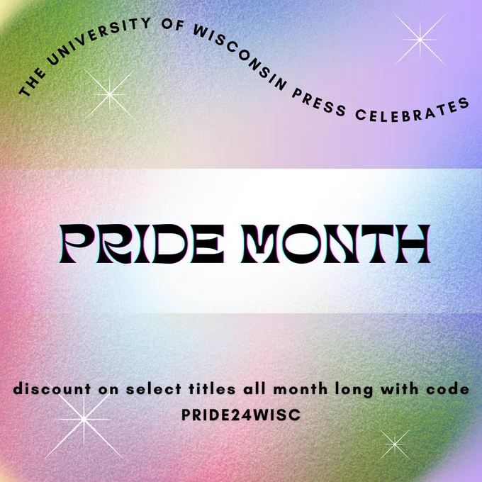 A rainbow background with wavy text at the top reading "The University of Wisconsin Press celebrates" and big text in the middle reading "PRIDE MONTH," followed by text at the bottom reading "discount on select titles all month long with code PRIDE24WISC"