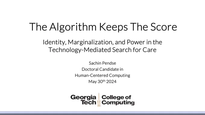 My dissertation is entitled The Algorithm Keeps The Score: Identity, Marginalization, and Power in the Technology-Mediated Search for Care. 