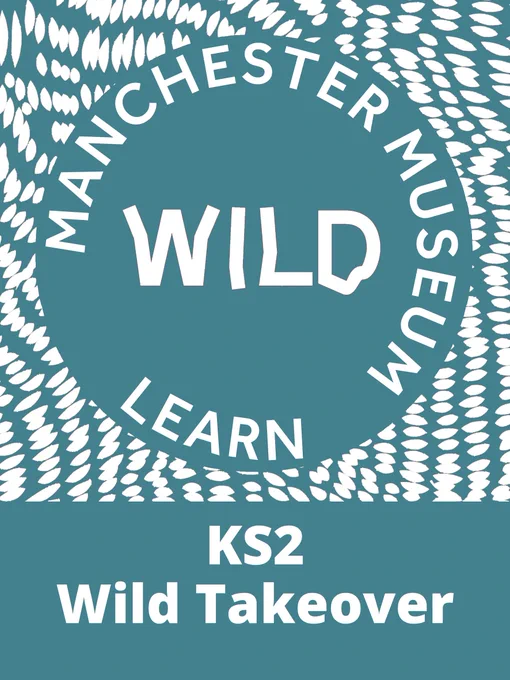 Manchester Museum Learn - WILD
KS2 Wild Takeover
