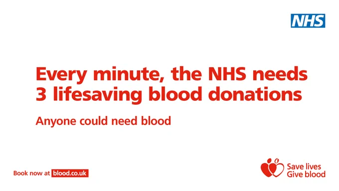 Text reads -

Every minute, the NHS needs 3 life saving blood donations. Anyone can need blood.

Book now at blood.co.uk. 