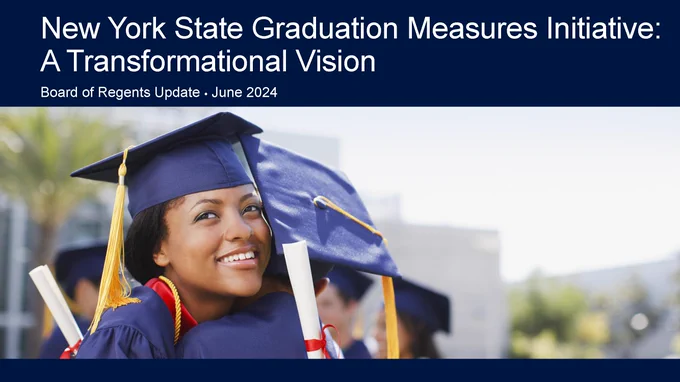 New York State Graduation Measures Initiative: A Transformational Vision
Board of Regents Update, June 2024