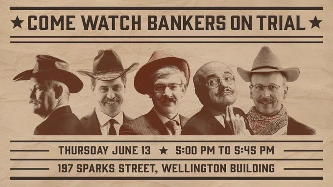 Beige graphic styled like a wild west wanted poster with brown text reading “Come watch bankers on trial”. Below are brown-toned photos of the 5 bank CEOs wearing cowboy hats. Along the bottom, smaller text reads “Thursday June 13 5pm to 5:45 pm
197 Sparks Street, Wellington Building."