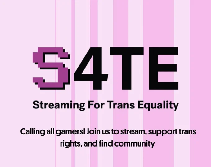 Graphic saying S4TE: streaming for trans equality. Join us to stream, support trans rights, and find community!