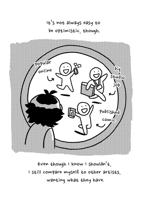 it's not always easy to be optimistic, though. Even though I know I shouldn't, I still compare myself to other artists, wanting what they have. Drawing of myself looking out a round window, referencing the squidward meme. 3 people run by, labeled "popular online" "big studio job" and "published comic"